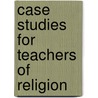 Case Studies For Teachers Of Religion by Goodwin Barbour Watson
