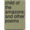 Child Of The Amazons; And Other Poems door Max Eastman