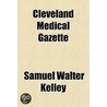 Cleveland Medical Gazette (Volume 13) by Samuel Walter Kelley