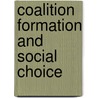 Coalition Formation And Social Choice by Ad M.A. Van Deemen