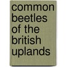 Common Beetles Of The British Uplands door W.E. Sharp