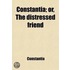 Constantia; Or, The Distressed Friend