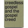Creedless Gospel and the Gospel Creed door Henry Yates Satterlee