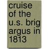 Cruise Of The U.S. Brig Argus In 1813 door James Inderwick