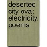Deserted City Eva; Electricity. Poems door Joseph Bounden