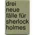 Drei neue Fälle für Sherlock Holmes