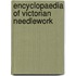 Encyclopaedia Of Victorian Needlework