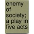 Enemy of Society; A Play in Five Acts