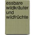 Essbare Wildkräuter und Wildfrüchte