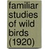 Familiar Studies Of Wild Birds (1920)