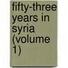 Fifty-Three Years in Syria (Volume 1) door General Books