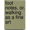 Foot Notes, Or, Walking As A Fine Art door Alfred Barron