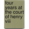Four Years At The Court Of Henry Viii door Sebastiano Giustiniani
