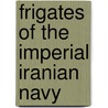 Frigates of the Imperial Iranian Navy by Not Available