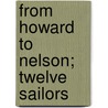 From Howard To Nelson; Twelve Sailors door Sir John Knox Laughton