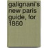 Galignani's New Paris Guide, For 1860