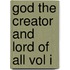 God the Creator and Lord of All Vol I
