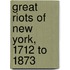 Great Riots of New York, 1712 to 1873
