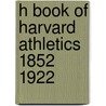 H Book of Harvard Athletics 1852 1922 door John A. Blanchard
