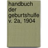 Handbuch Der Geburtshulfe V. 2a, 1904 door Franz Winckel