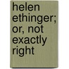 Helen Ethinger; Or, Not Exactly Right by Elsie Leigh Whittlesey