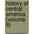 History Of Central America (Volume 8)