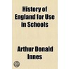 History Of England For Use In Schools by Arthur Donald Innes
