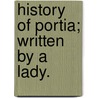 History of Portia; Written by a Lady. by Lady A. Lady