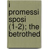 I Promessi Sposi (1-2); The Betrothed by Alessandro Manzoni