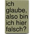 Ich glaube, also bin ich hier falsch?