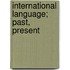 International Language; Past, Present