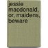 Jessie Macdonald, Or, Maidens, Beware
