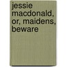 Jessie Macdonald, Or, Maidens, Beware door J.S. Williams