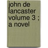 John De Lancaster  Volume 3 ; A Novel door Richard Cumberland