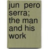 Jun  Pero Serra; The Man And His Work by Abigail Hetzel Fitch