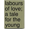 Labours Of Love; A Tale For The Young door Winifred Taylor