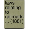 Laws Relating To Railroads ... (1881) by Michigan Michigan