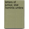 Letters of Junius; Stat Nominis Umbra door Junius