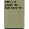 Letters of Junius; Stat Nominis Umbra by Junius