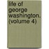 Life Of George Washington. (Volume 4)