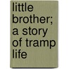 Little Brother; A Story Of Tramp Life door Josiah Flynt
