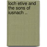 Loch Etive And The Sons Of Iusnach .. by R. Angus Smith