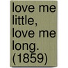Love Me Little, Love Me Long.  (1859) door Charles Reade