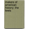 Makers Of American History; The Lewis by Graeme Mercer Adam
