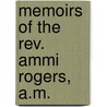 Memoirs Of The Rev. Ammi Rogers, A.M. door Ammi Rogers