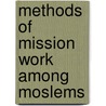 Methods Of Mission Work Among Moslems door Unknown Author