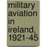 Military Aviation In Ireland, 1921-45 door Michael O'Malley