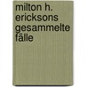 Milton H. Ericksons gesammelte Fälle by Milton H. Erickson