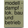 Modell - Dampf - Lok. Bau und Betrieb door Herbert Salzburg