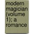 Modern Magician (Volume 1); A Romance